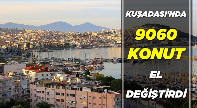 Kuşadası’nda 2020 Yılında Kaç Konut Satıldı?