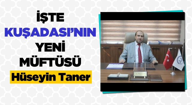 Kuşadası Müftülüğü'ne Hüseyin Taner Atandı