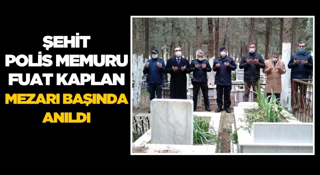 Şehit Polis Memuru Fuat Kaplan, Kabri Başında Anıldı