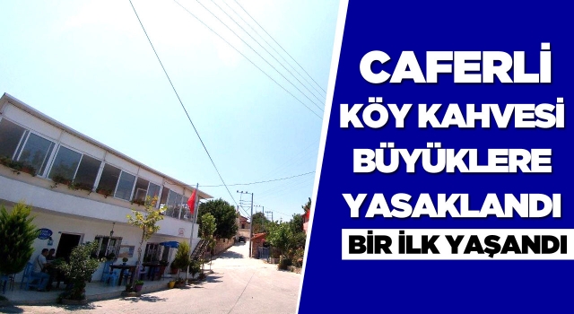 Caferli Köy Kahvesi Büyüklere Yasaklandı!