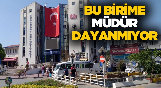 Kuşadası Belediyesi'nde Bu Birime Müdür Dayanmıyor!