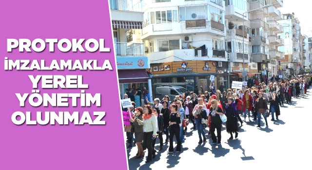 Protokol İmzalamakla Yerel Yönetim Olunmaz!