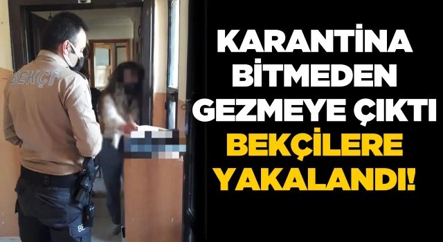 Karantinada Olması Gereken Kadın Gezerken Yakalandı!