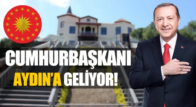 Cumhurbaşkanı Erdoğan Aydın’a Geliyor!