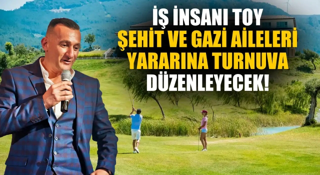 İş İnsanı Aytekin Toy’dan Şehit ve Gazi Aileleri Yararına Kuşadası Golf Kulübü’nde Turnuva