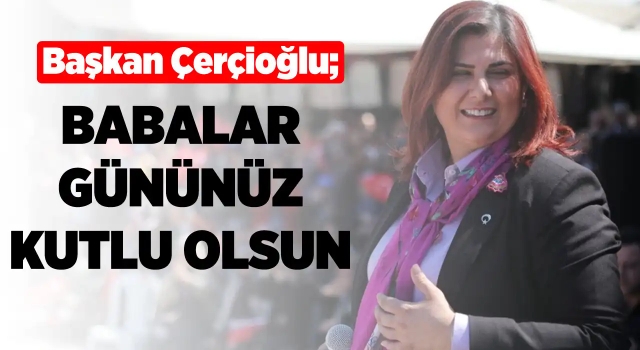 Başkan Çerçioğlu Babalar Gününü Kutladı