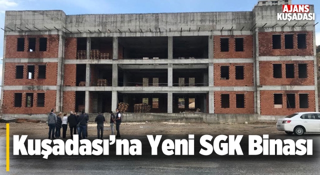 Kuşadası Yeni SGK Binasına Kavuşuyor!