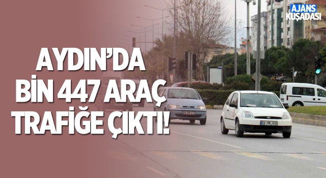 Aydın'da Bin 447 Araç Trafiğe Çıktı!