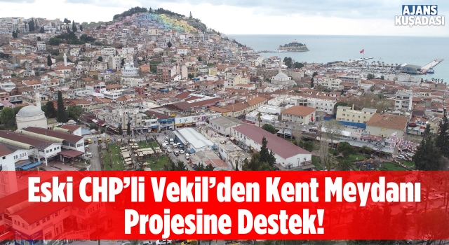 CHP Aydın Eski Milletvekili Baydar'dan Kuşadası Kent Meydanı Projesine Destek