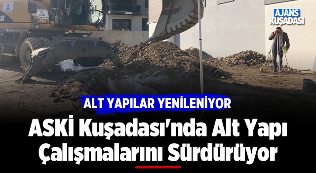 ASKİ Kuşadası'nda Alt Yapı Çalışmalarını Sürdürüyor