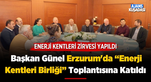 Başkan Günel Erzurum'da Enerji Kentleri Birliği Toplantısına Katıldı