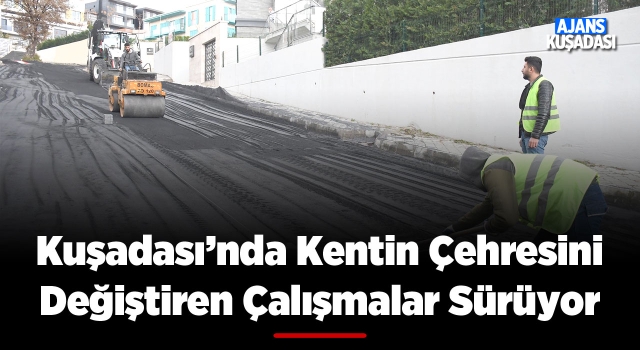 Kuşadası Belediyesi Çalışmalara Hız Kesmeden Devam Ediyor