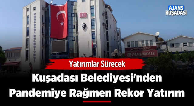 Kuşadası Belediyesi'nden Pandemiye Rağmen Rekor Yatırım