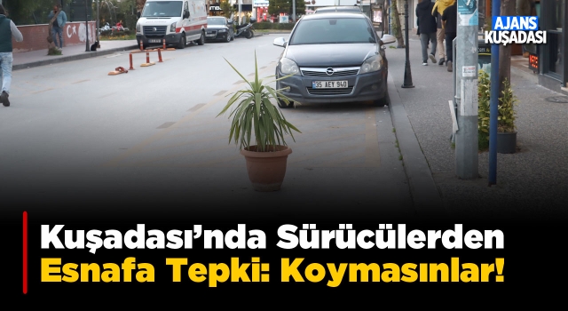 Kuşadası'nda Esnafın Yol İşgaline Sürücülerden Tepki!