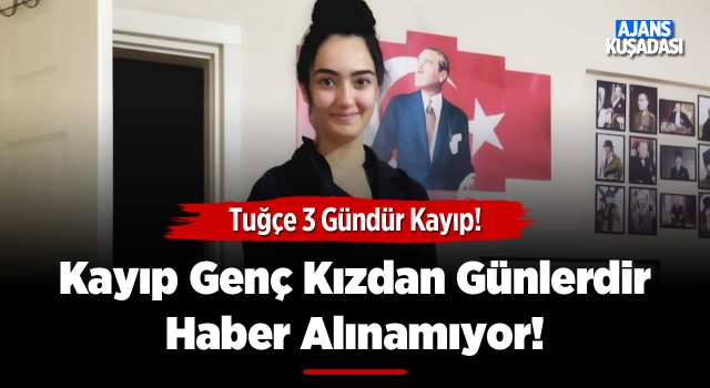 Kuşadası'nda Kayıp Tuğçe'den Haber Alınamıyor!