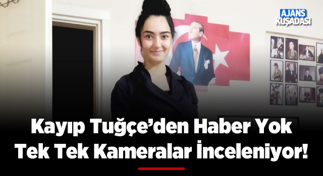 Kuşadası'nda Kayıp Tuğçe’den Hala Haber Yok!