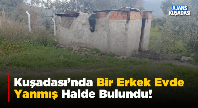 Kuşadası'nda Kimsesiz Adam Yanmış Halde Bulundu!