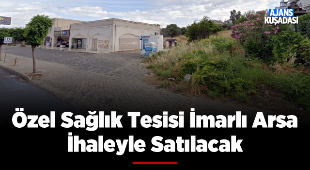 Kuşadası'nda Özel Sağlık Alanı İmarlı Arsa Satışa Çıkarıldı!