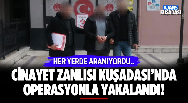 40 Yıl Hapis Cezasıyla Aranan Zanlı Kuşadası'nda Yakalandı!