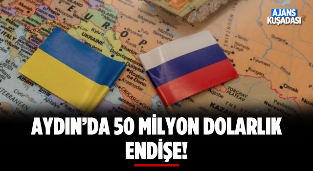 Aydın'da 50 Milyon Dolarlık Endişe!