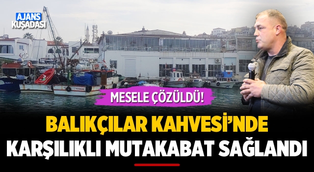 Balıkçılar Kahvesi'nde Karşılıklı Mutabakat Sağlandı!