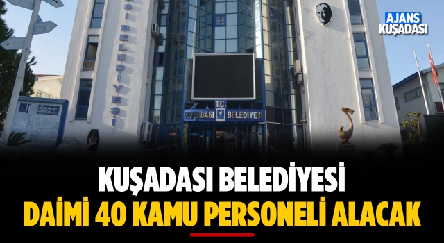 Kuşadası Belediyesi Daimi 40 Personel Alacak!