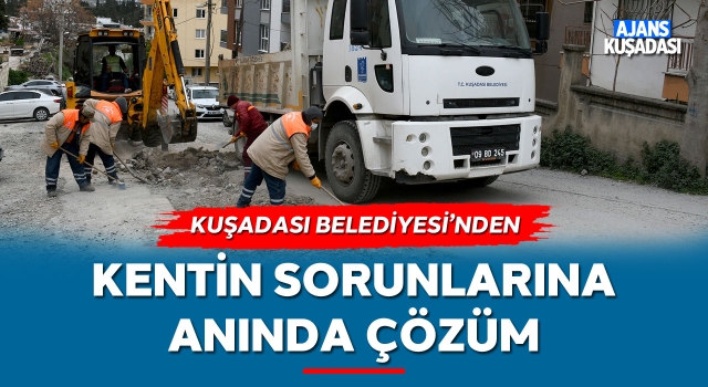 Kuşadası Belediyesi'nden Kentin Sorunlarına Anında Çözüm