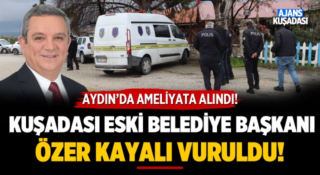 Kuşadası Önceki Belediye Başkanı Özer Kayalı'ya Silahlı Saldırı!