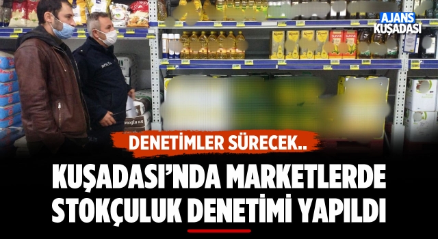 Kuşadası'nda Marketlerde Stokçuluk Denetimi Yapıldı