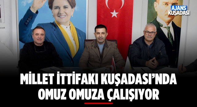 Kuşadası'nda Millet İttifakı Omuz Omuza Çalışıyor