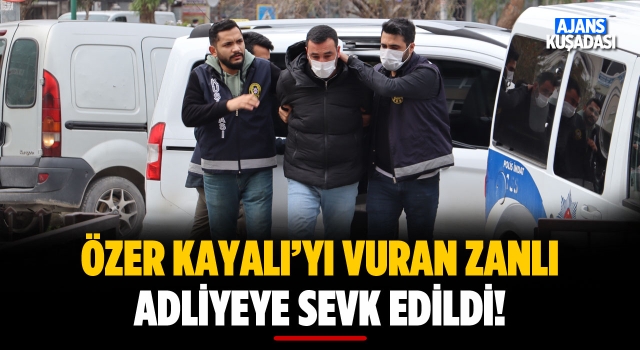 Özer Kayalı'yı Vuran Zanlı Adliyeye Sevk Edildi!