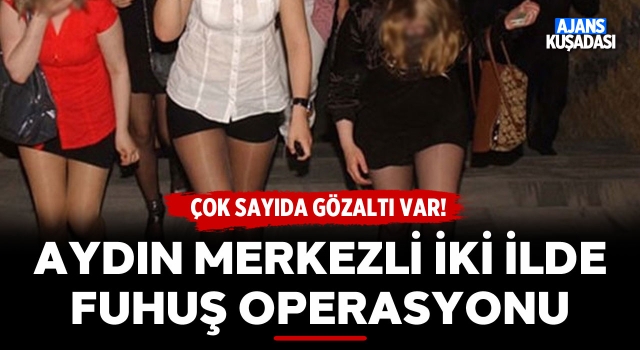 Aydın Merkezli İki İlde Fuhuş Operasyonu!