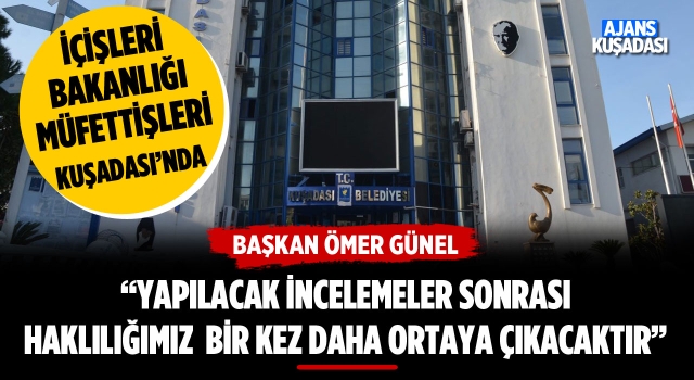 Başkan Günel'in Çağrısına Sessiz Kalınmadı, Müfettişler Kuşadası Belediyesi'nde!