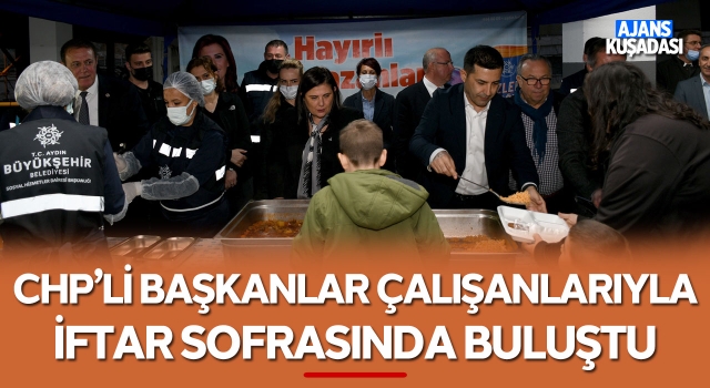 CHP'li Başkanlar Çalışanlarıyla İftar Sofrasında Buluştu