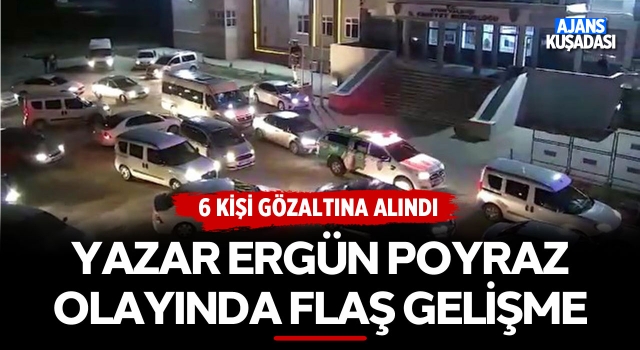 Ergün Poyraz Olayında Flaş Gelişme: 6 Gözaltı