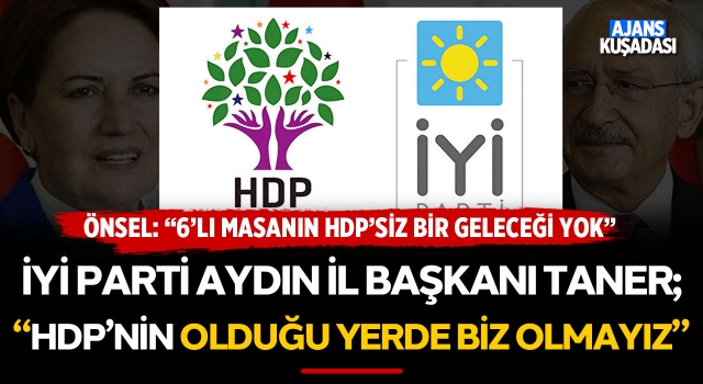 İyi Parti Aydın İl Başkanı Taner; "HDP'nin Olduğu Yerde Biz Olmayız"