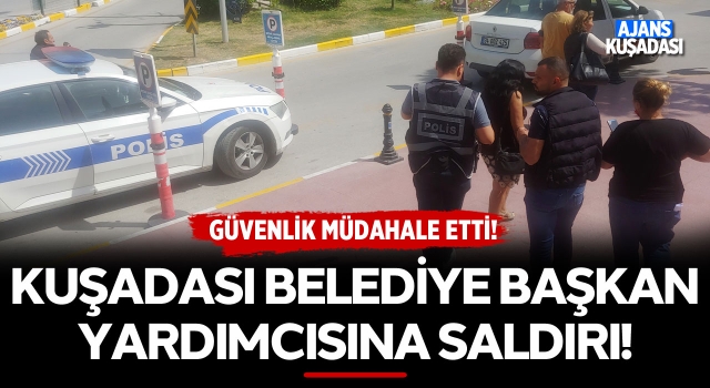 Kuşadası Belediye Başkan Yardımcısına Saldırı!