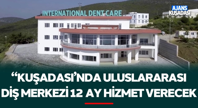 Kuşadası'nda Uluslararası Diş Merkezi 12 Ay Hizmet Verecek!