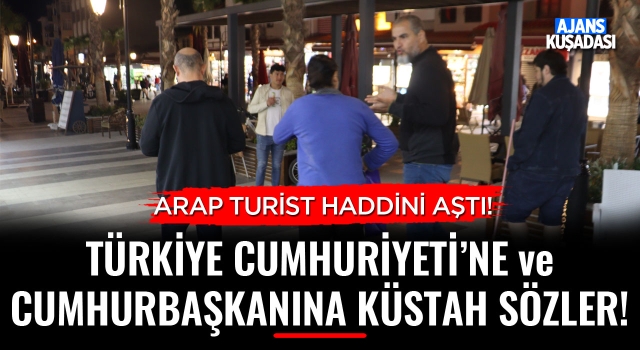 Arap Turistten Türkiye Cumhuriyetine ve Cumhurbaşkanına Küstah Sözler!