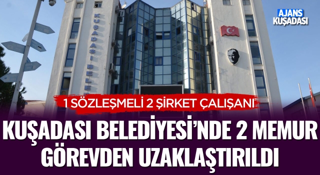 Kuşadası Belediyesi'nde 2 Memur Görevden Uzaklaştırıldı!