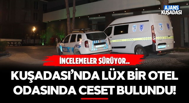 Kuşadası'nda Lüx Bir Otel Odasında Ceset Bulundu!