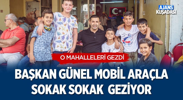 Başkan Günel Mobil Araçla Sokak Sokak Geziyor