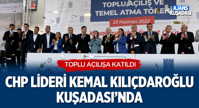 CHP Lideri Kılıçdaroğlu Kuşadası'nda Toplu Açılışa Katıldı