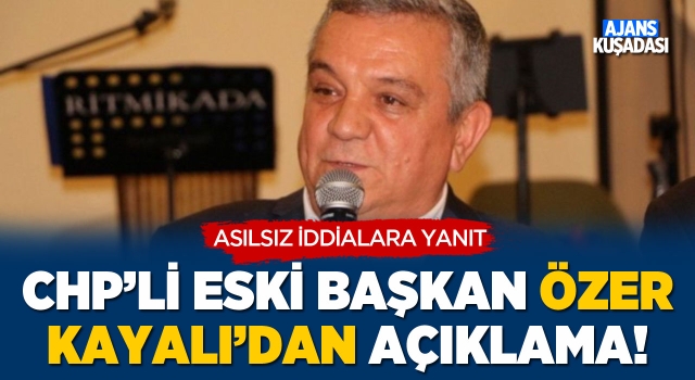 CHP'li Eski Başkan Özer Kayalı'dan Açıklama!