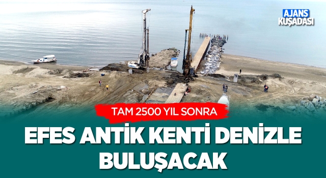 Efes Antik Kenti 2500 Yıl Sonra Yeniden Denizle Buluşacak