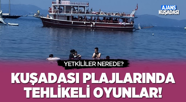 Kuşadası Plajlarında Tehlike Oyunlar!