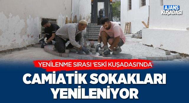 Kuşadası'nda Camiatik Sokakları Yenileniyor