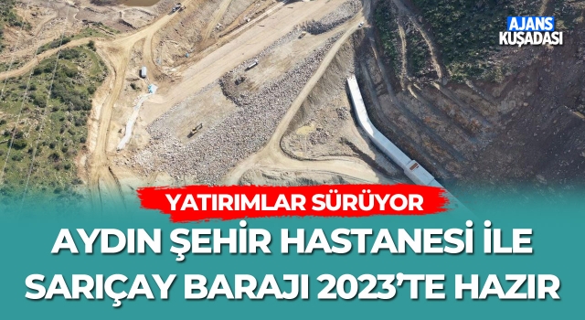 Aydın Şehir Hastanesi İle Sarıçay Barajı 2023'te Hazır