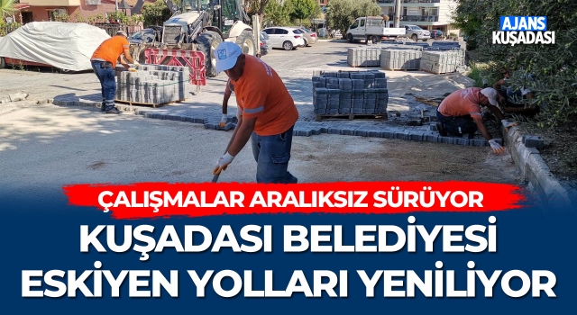 Kuşadası Belediyesi Eskiyen Yolları Yeniliyor