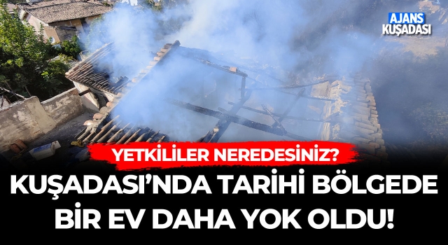 Kuşadası'nda Tarihi Bölgede Bir Ev Daha Yok Oldu!